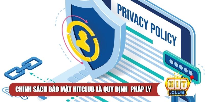 Chính sách bảo mật Hitclub là quy định có tính pháp lý
