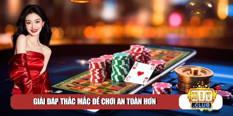 Giải đáp thắc mắc để chơi an toàn hơn