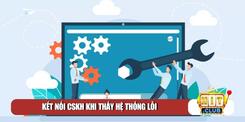 Kết nối CSKH khi thấy hệ thống lỗi
