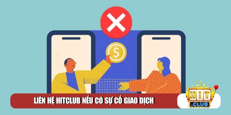 Liên hệ Hitclub nếu có sự cố giao dịch